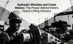 Hydraulic Winches and Crane Motors: The Power Behind India’s Heavy Lifting Industry